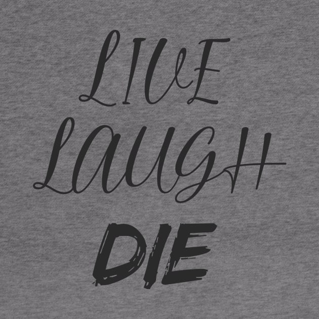Live Laugh DIE by PaletteDesigns
